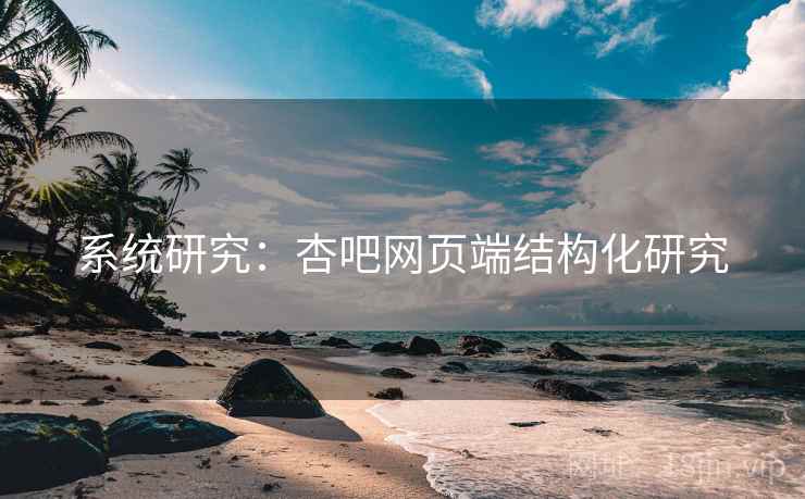 系统研究：杏吧网页端结构化研究
