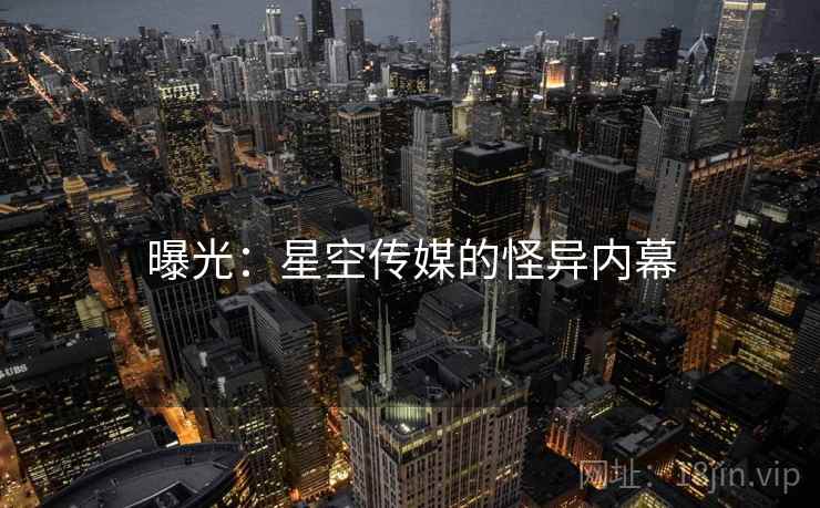 曝光：星空传媒的怪异内幕