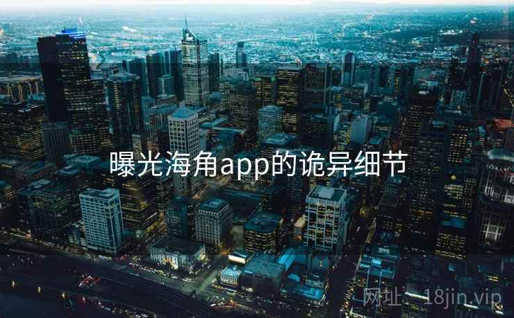 曝光海角app的诡异细节