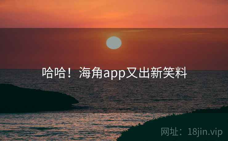 哈哈！海角app又出新笑料