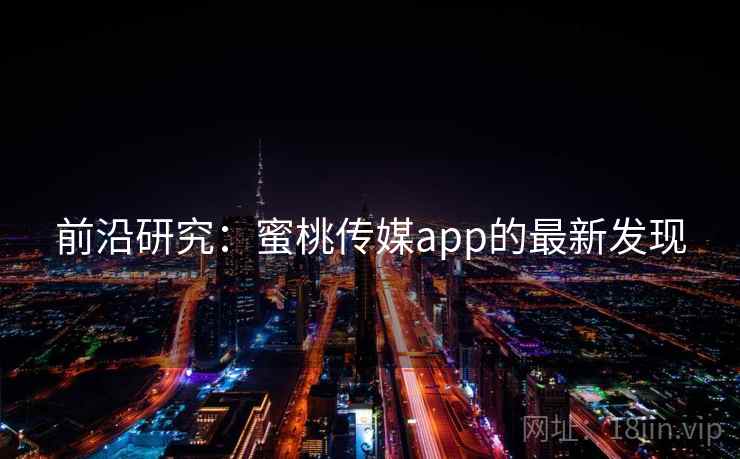 前沿研究：蜜桃传媒app的最新发现