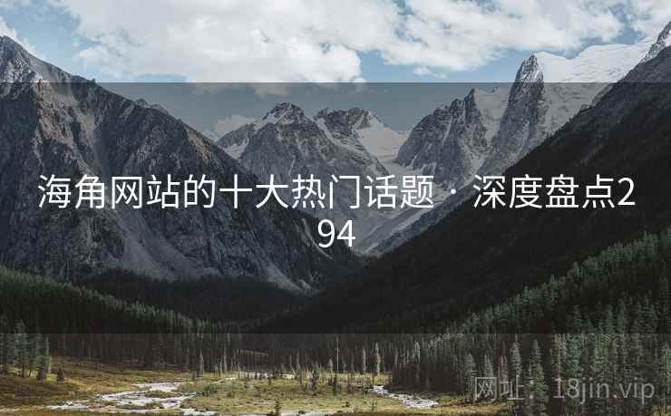 海角网站的十大热门话题 · 深度盘点294