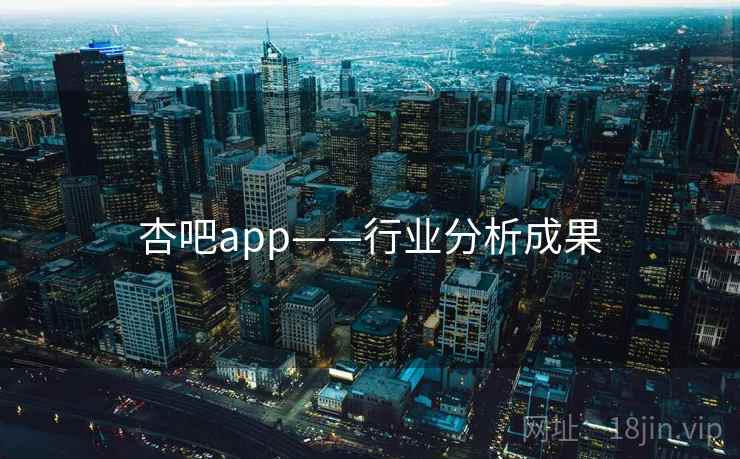 杏吧app——行业分析成果